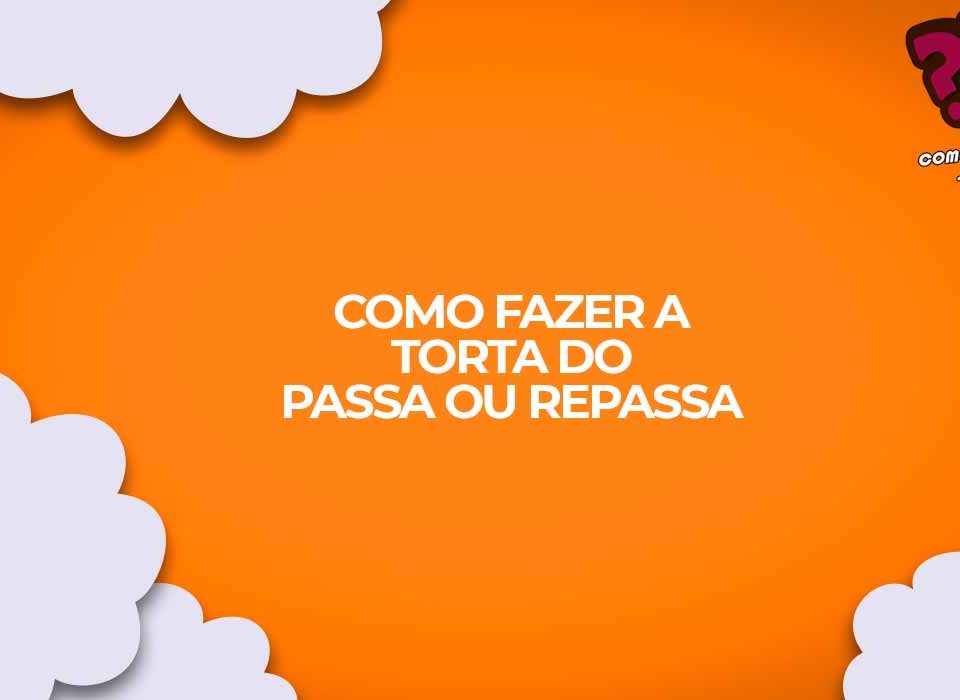 Como Fazer A Torta Do Passa Ou Repassa