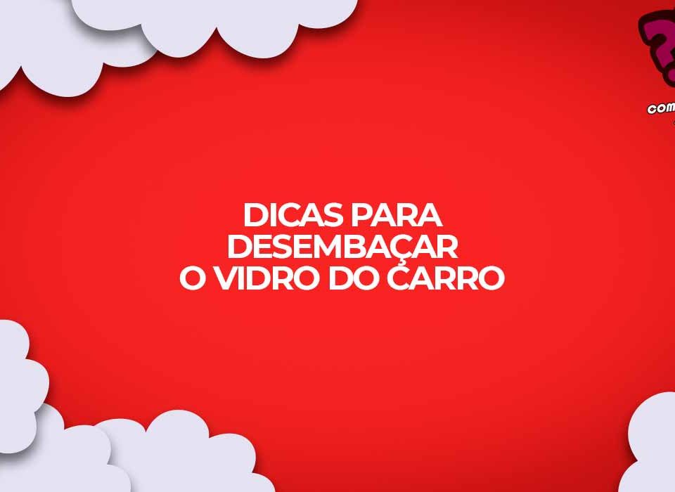 como desembacar os vidros do carro