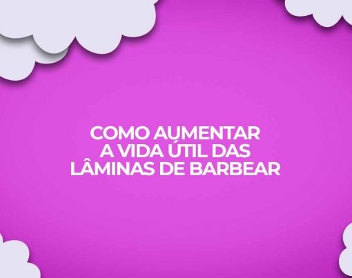 como aumentar a vida util das laminas de barbear