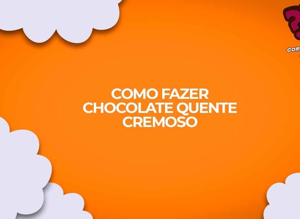 como fazer chocolate quente cremoso