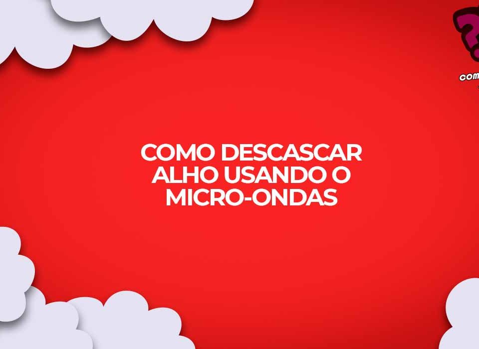 como descascar alho com microondas