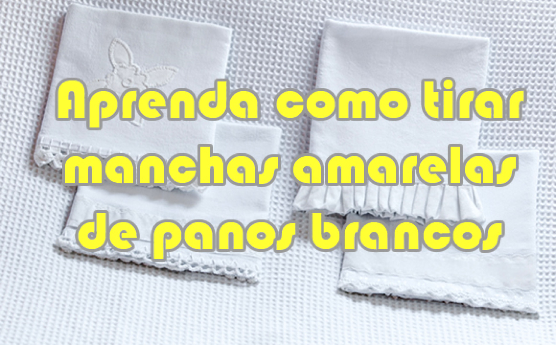 Como Tirar Mancha Amarelada De Roupa De Bebe Saiba como tirar manchas amarelas de panos brancos guardados
