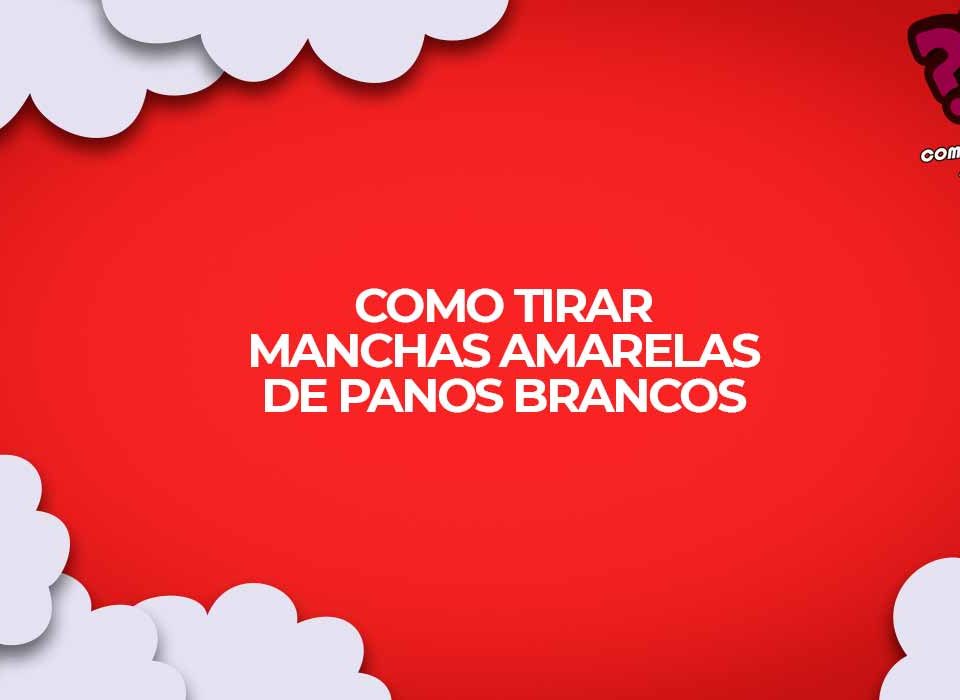 como tirar manchas amarelas de panos brancos