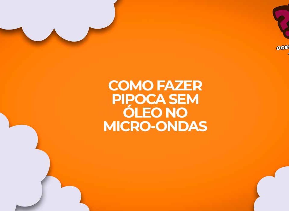 como fazer pipoca caseira sem oleo microondas
