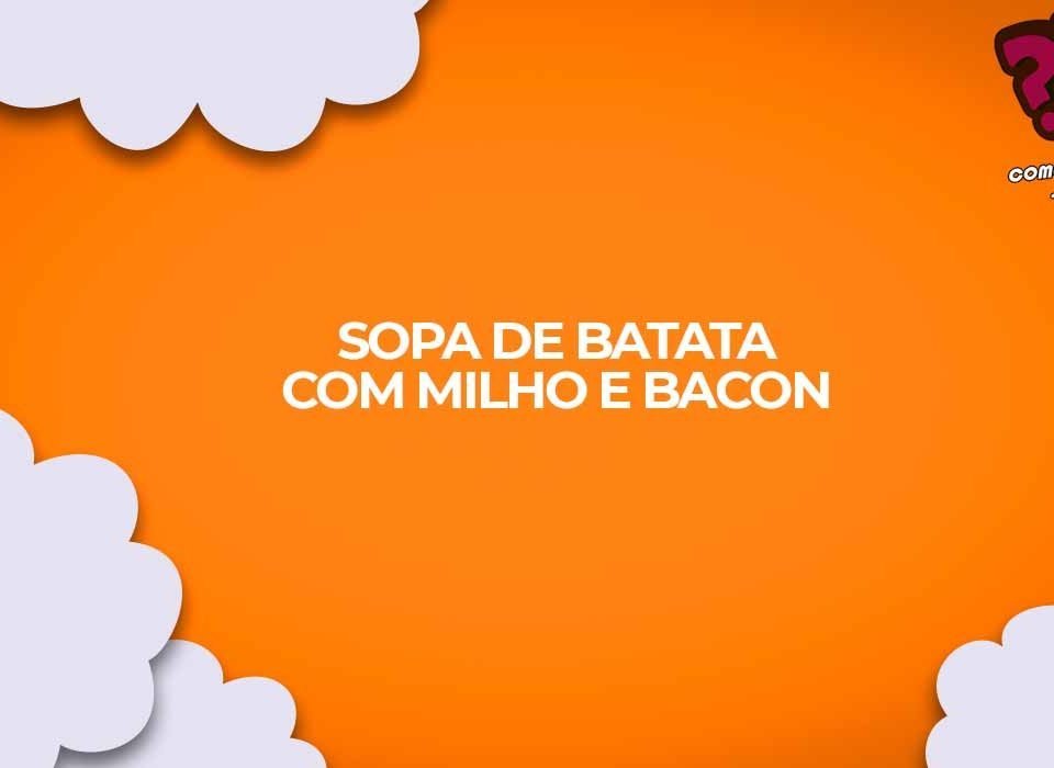 como fazer sopa milho bacon