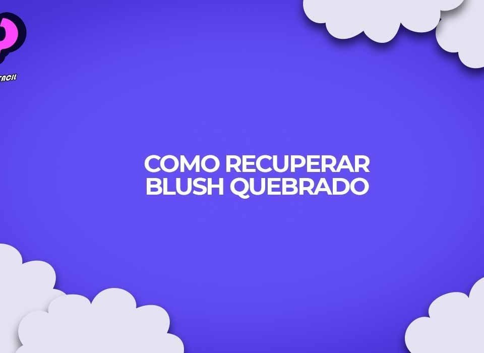 como recuperar o blush quebrado