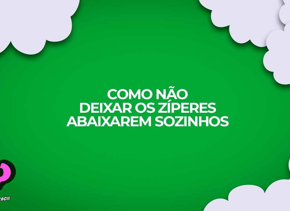 como nao deixar o ziper baixar sozinho