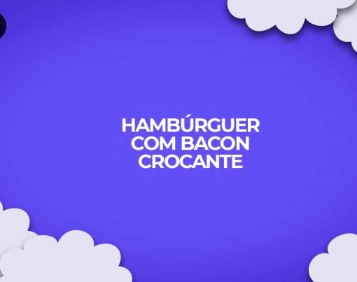 hamburguer caseiro com bacon crocante