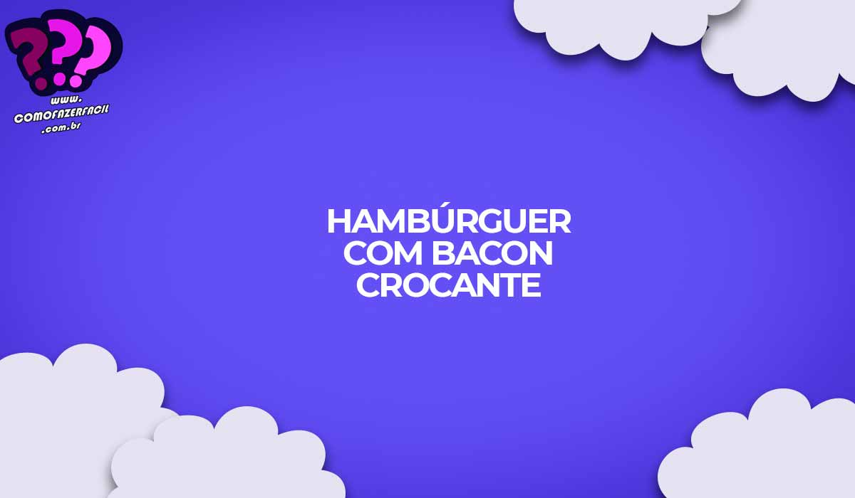 imagem da receita de hambúrguer caseiro com blend de contra filé, patinho e ponta de agulha e com bacon crocante.