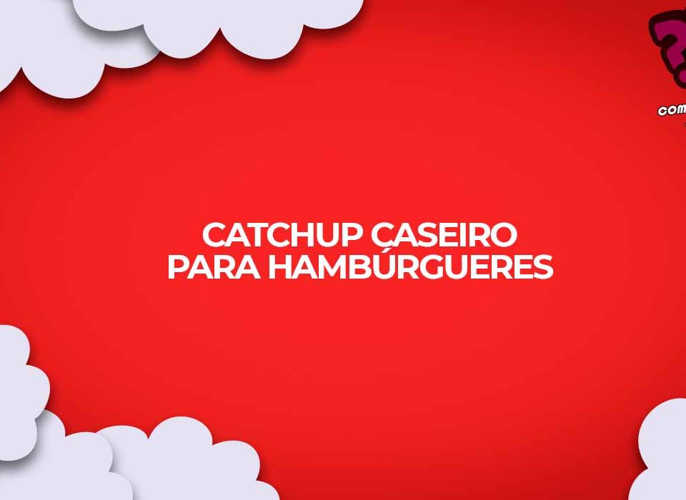 como fazer catchup ketchup caseiro para hamburgueres