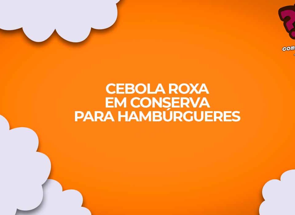 como fazer cebola roxa em conserva hamburguer