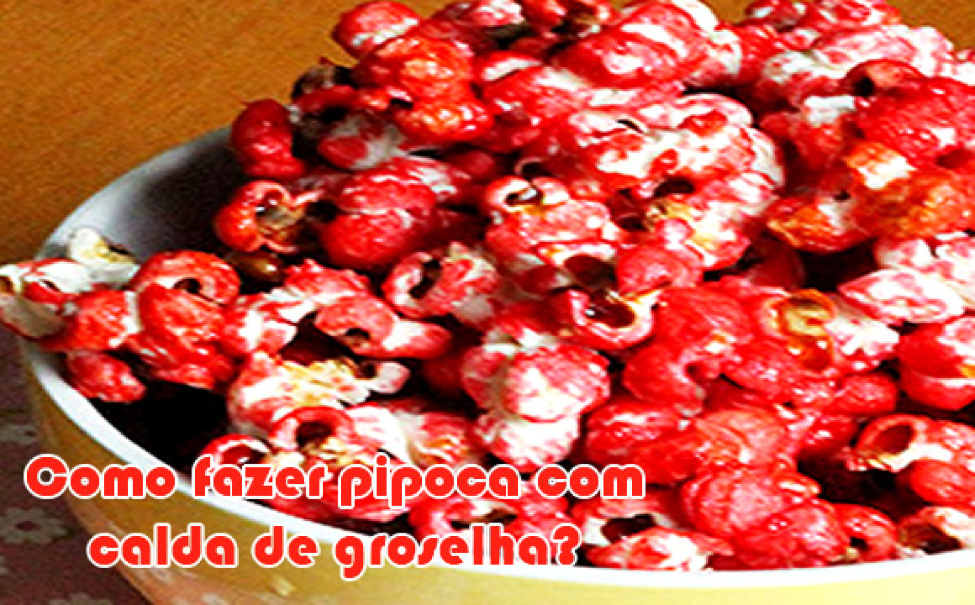 Como fazer receita doce de pipoca com calda de groselha