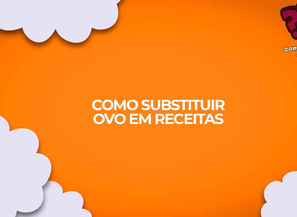 como substituir ovos receitas