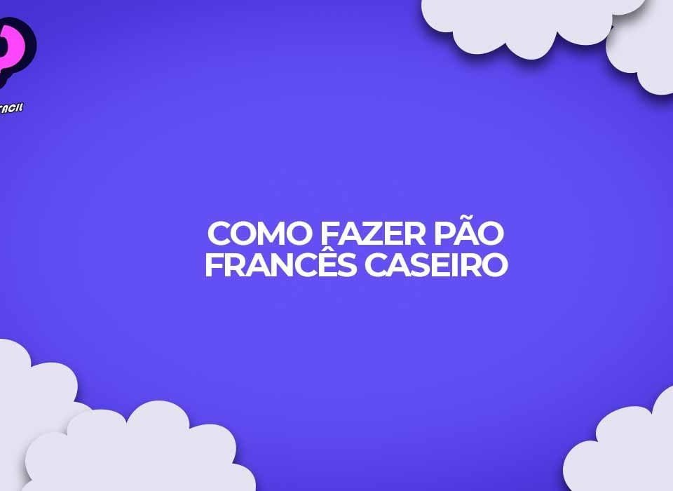 como fazer pao frances caseiro receita