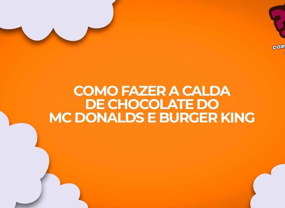 receita calda chocolate mc donalds buger king sorvete