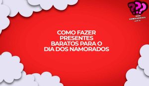 como fazer presentes baratos para o dia dos namorados