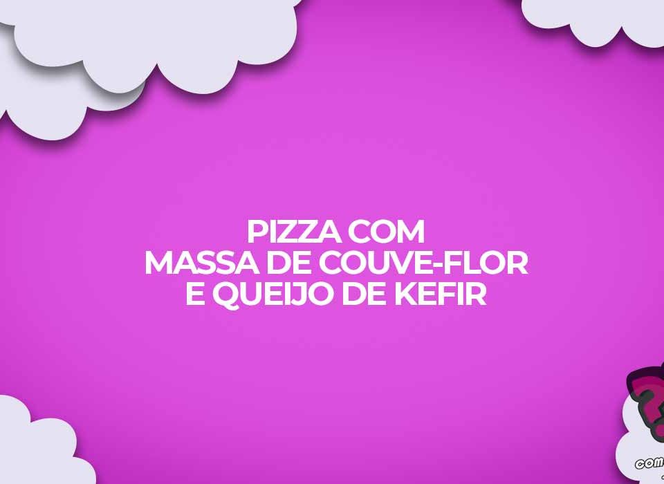 pizza light massa couve flor recheio queijo kefir