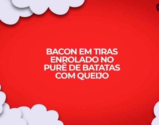 enrolado de bacon com recheio pure batata queijo