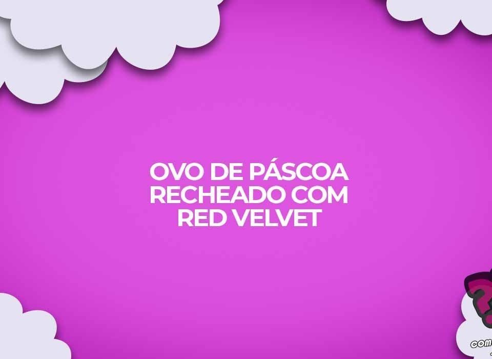 ovo de pascoa recheado red velvet