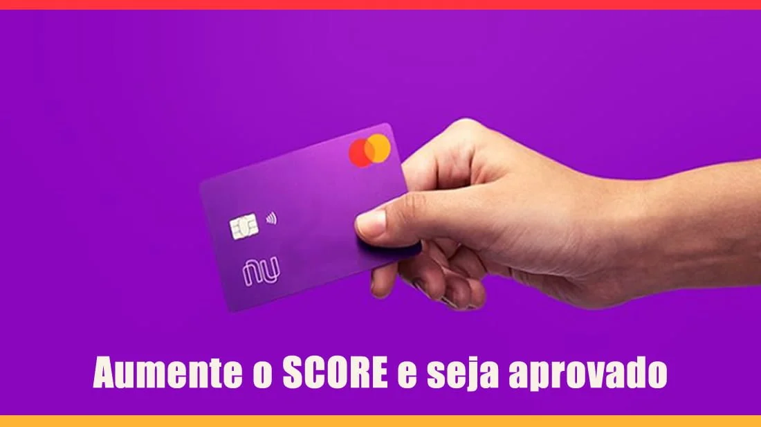 aumento score aprovar nubank cadastro