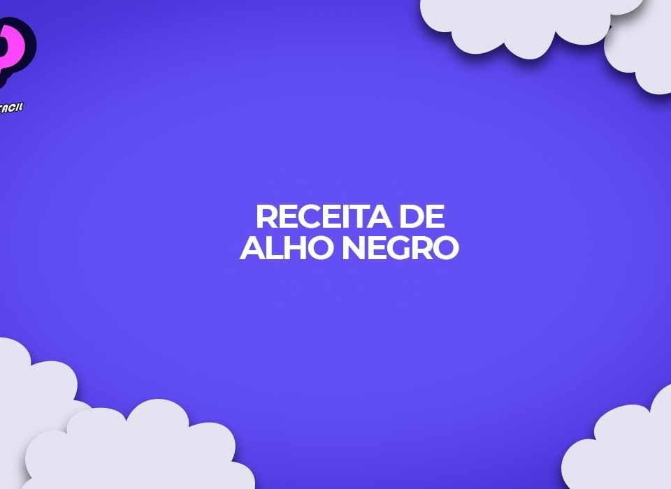 como fazer alho negro receita
