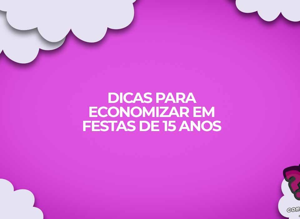 pagando barato em festa debutante festa de 15 anos dicas para economizar muito