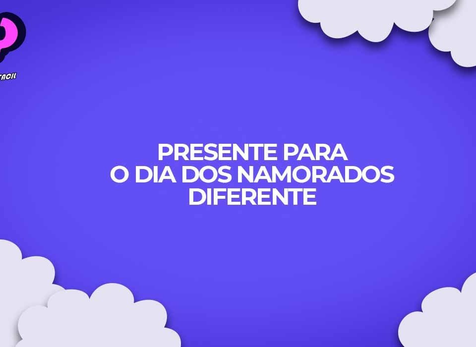presente do dia dos namorados diferente