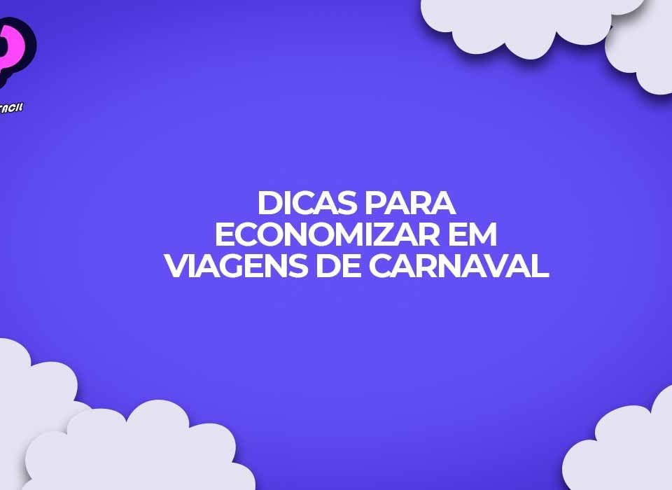 melhores dicas para economizar em viagens de carnaval
