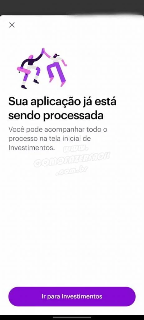 Sua aplicação ja esta sendo processada pela equipe financeira do Nubank