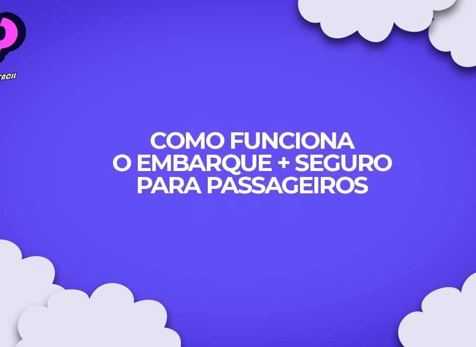 Como-funciona-o-Embarque-+-Seguro-para-os-passageiros