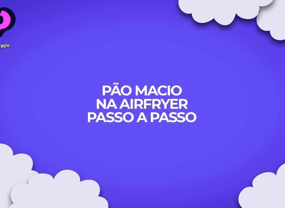 passo-a-passo-como-fazer-pao-caseiro-macio-na-airfryer-fritadeira-eletrica