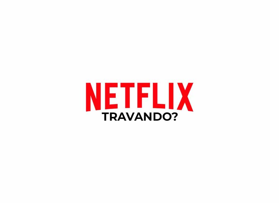 netflix-travando-o-que-fazer-para-resolver-os-problemas-do-streaming