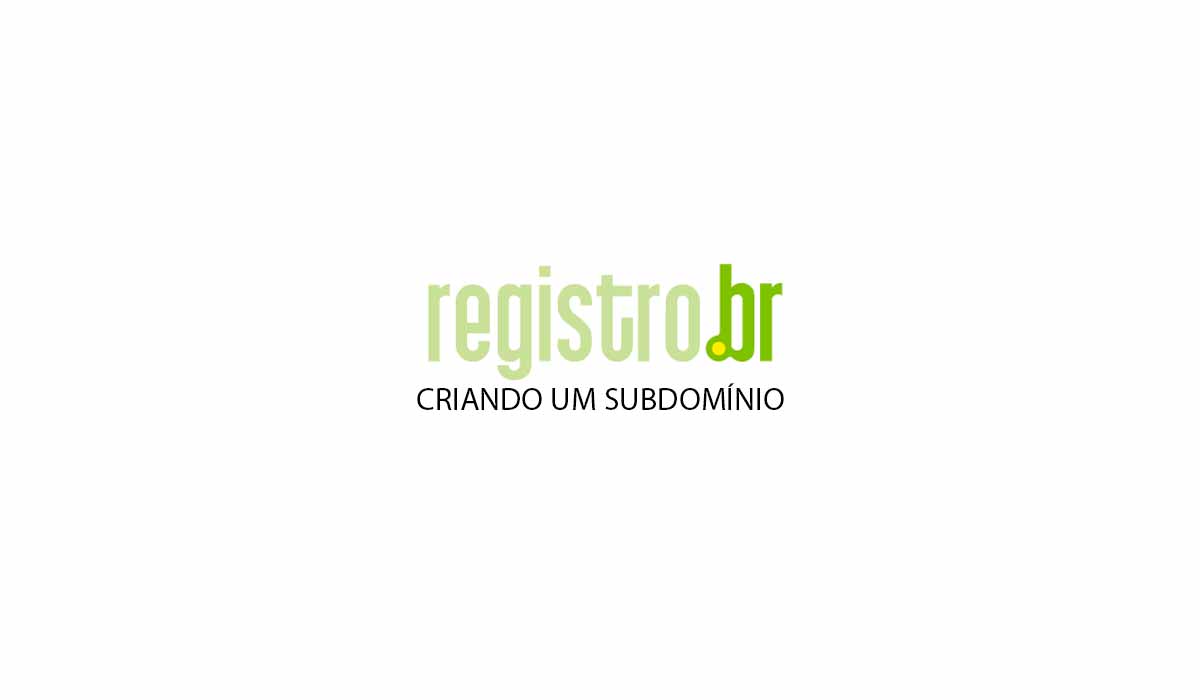 Como criar um subdomínio passo a passo no Registro br.